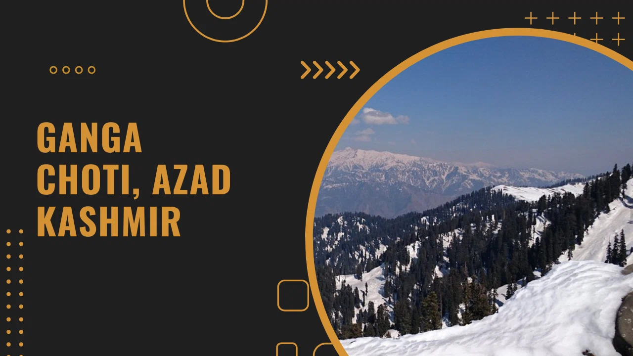 everything you need to know before visiting Ganga Choti, Azad Kashmir